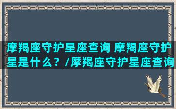 摩羯座守护星座查询 摩羯座守护星是什么？/摩羯座守护星座查询 摩羯座守护星是什么？-我的网站